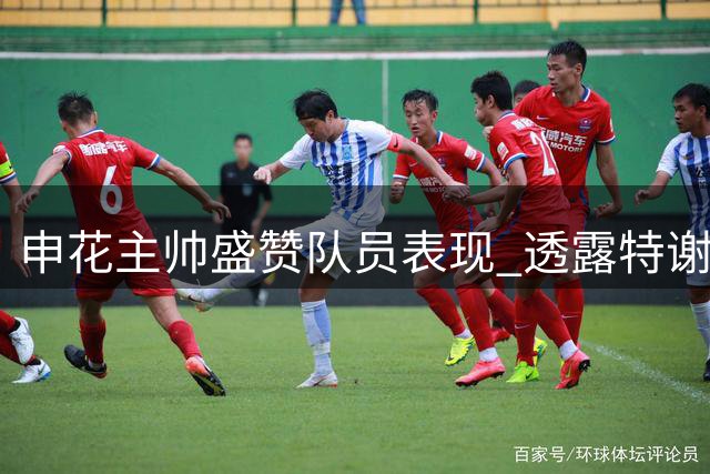 申花主帅盛赞队员表现 透露特谢拉伤情未愈